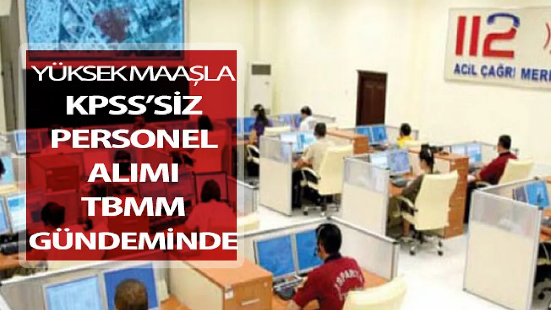 112 Çağrı Merkezine Yüksek Maaşla KPSS'siz Personel Alımı TBMM Gündeminde