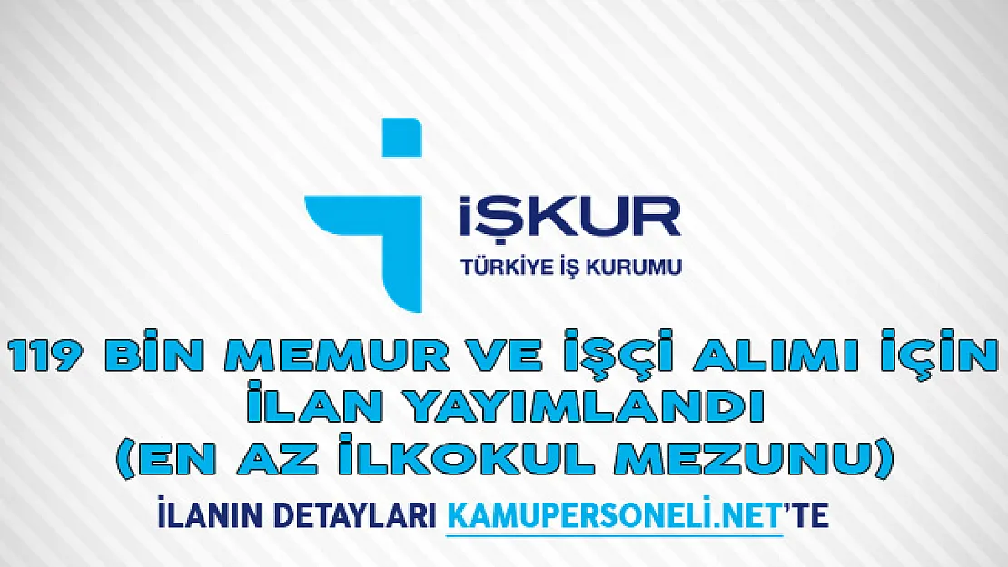 119 Bin Memur ve İşçi Alımı İçin İlan Yayımlandı (En Az İlkokul Mezunu)