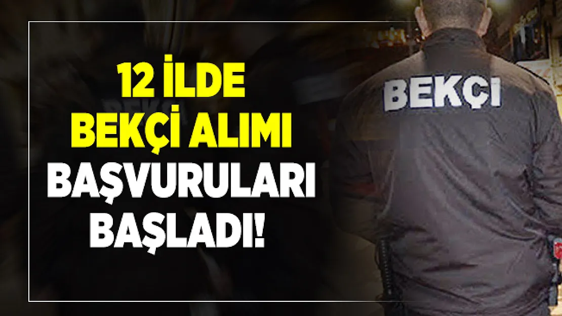 12 ilde bekçi alımı başvuruları başladı!