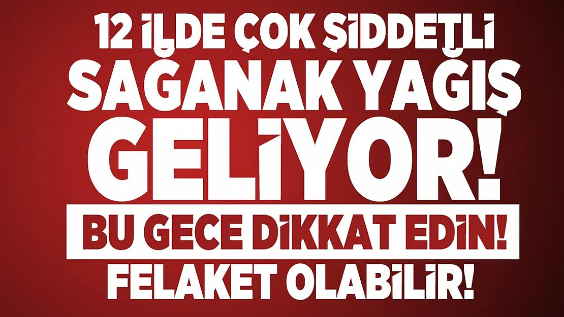 12 ilde çok şiddetli sağanak yağış geliyor! Bu gece dikkat edin! Felaket olabilir!