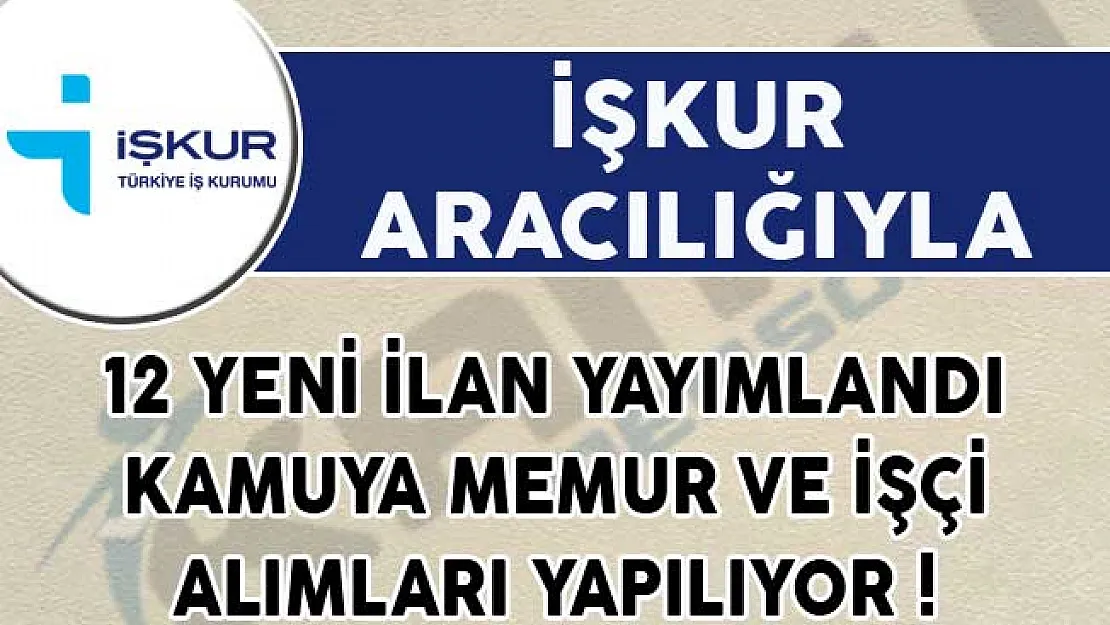12 Yeni İlan Yayımlandı! İŞKUR Aracılığıyla Kamuya Memur ve İşçi Alımları Yapılıyor!