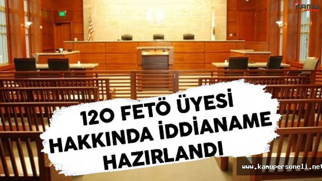 120 FETÖ Sanığı Hakkında İddianame Hazırlandı