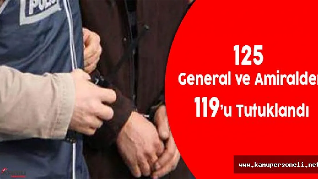 125 General ve Amiralden 119'u Tutuklandı