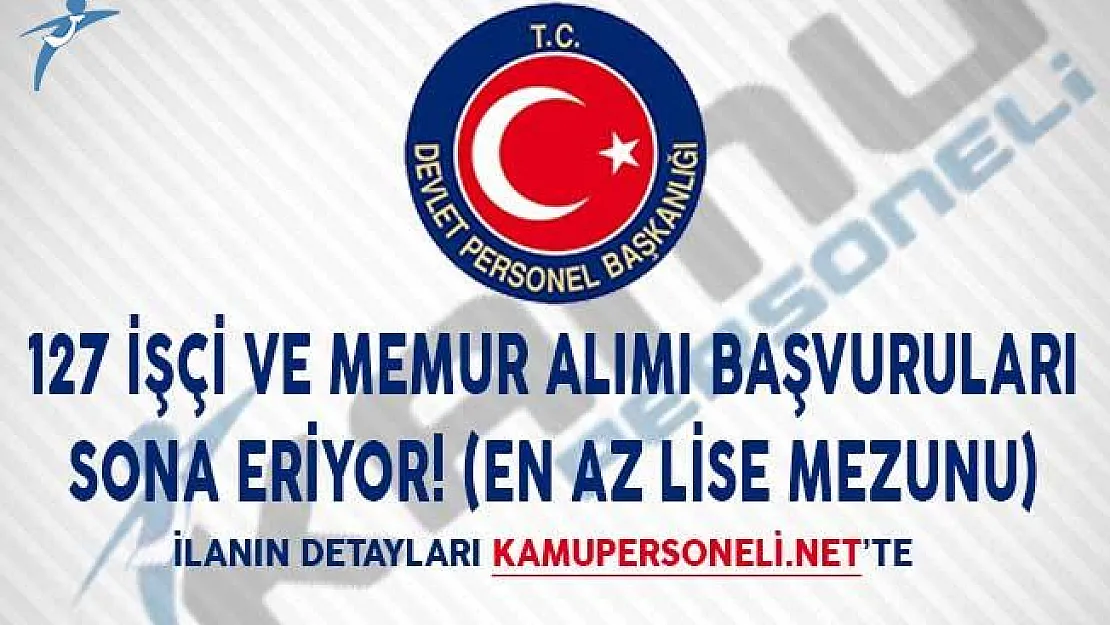 127 İşçi ve Memur Alımı Başvuruları Sona Eriyor! (En Az Lise Mezunu)