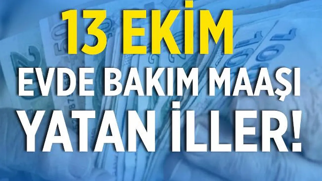 13 Ekim evde bakım parası iller tam liste! Hangi illerde evde bakım maaşı yattı? 13 Ekim evde bakım maaşı yatan iller!