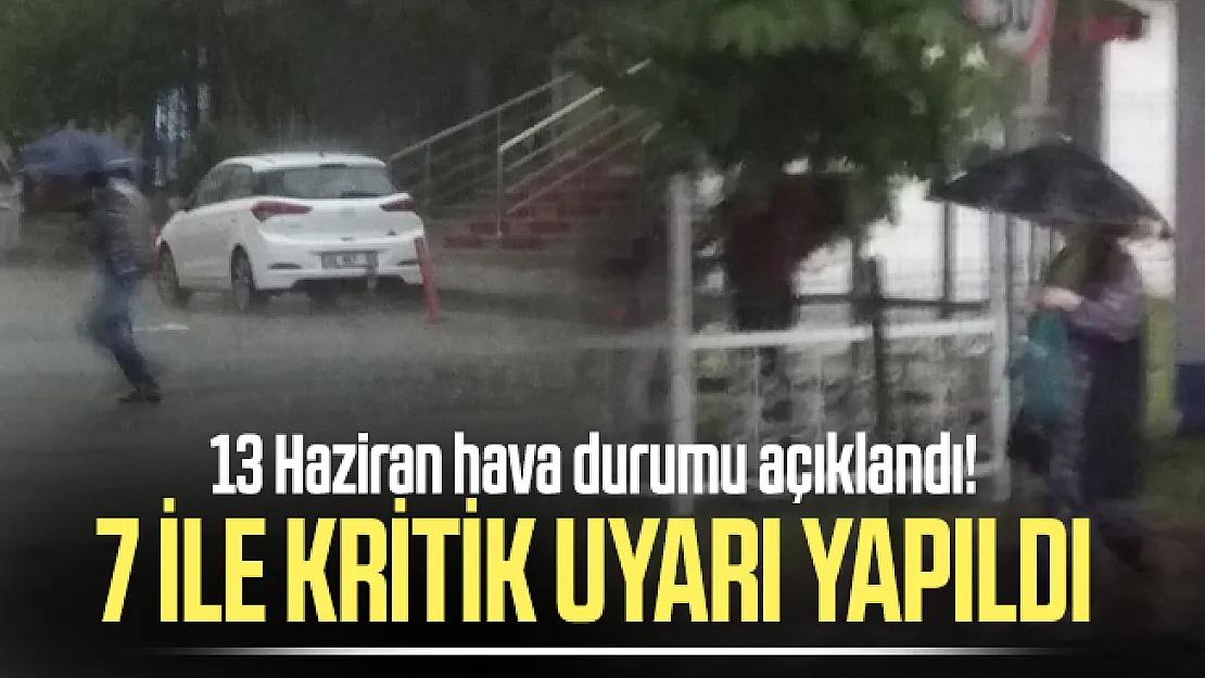 13 Haziran hava durumu açıklandı! 7 ile kritik uyarı yapıldı