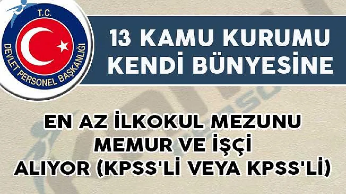 13 Kamu Kurumuna En Az İlkokul Mezunu Memur ve İşçi Alınıyor! (KPSS'li veya KPSS'li)