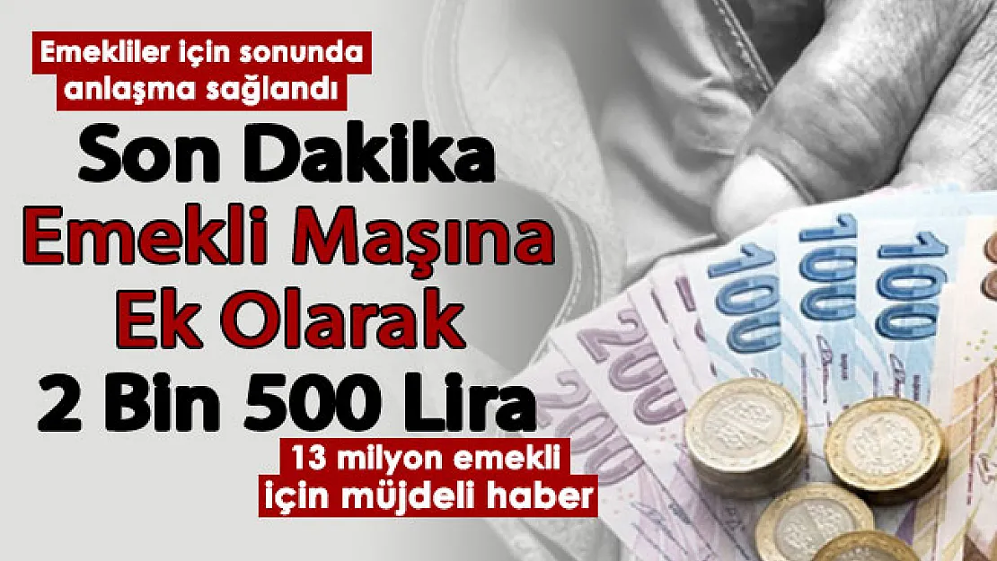 13 milyon emekli için 2022 anlaşması sağlandı! Emeklilerin maaşına ek 2 bin 500 TL resmen duyuruldu