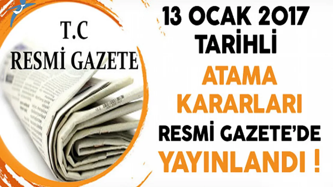 13 Ocak 2017 Atama Kararları Resmi Gazete'de Yayınlandı
