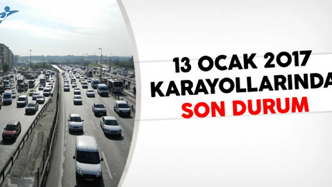 13 Ocak 2017 Karayollarında Son Durum