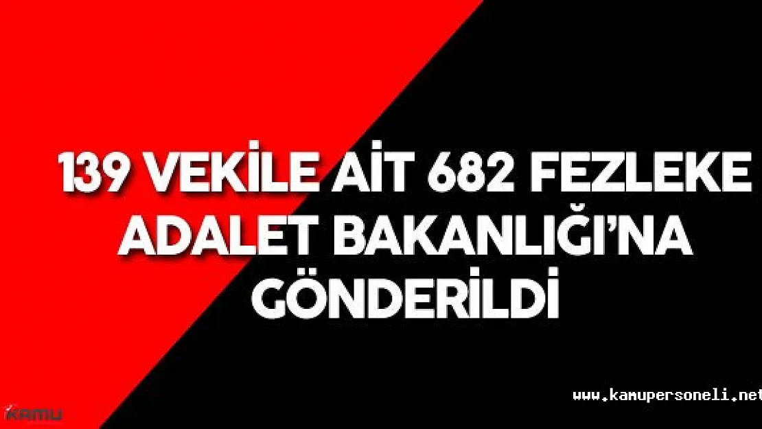 139 Milletvekiline Ait 682 Fezleke Adalet Bakanlığı'na Gönderildi