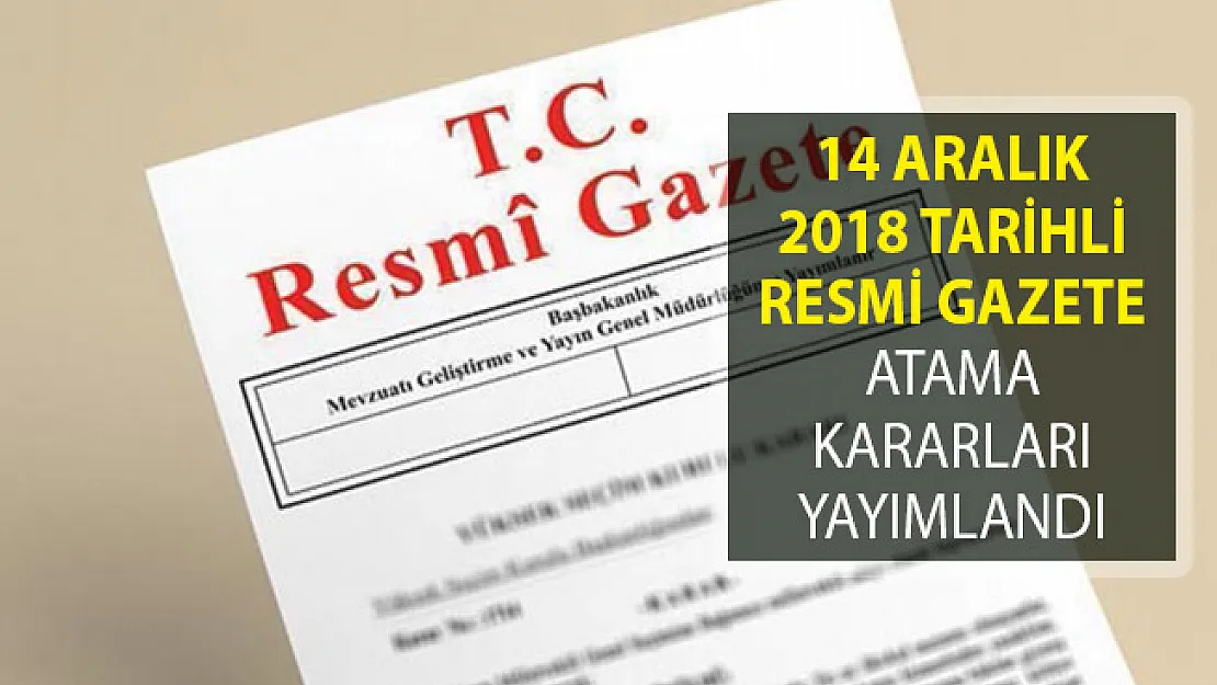 14 Aralık 2018 Tarihli Resmi Gazete Atama Kararları Yayımlandı!