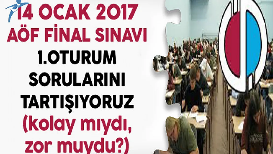 14 Ocak 2017 AÖF Final Sınavı Soruları,Cevapları ve Yorumları (kolay mıydı,zor muydu?)