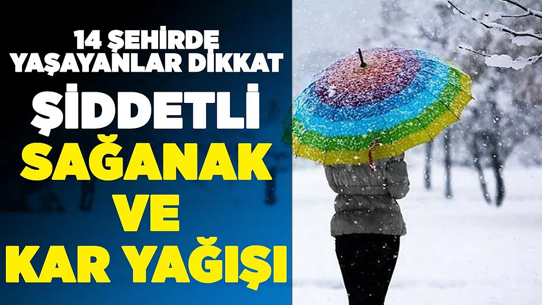 14 şehirde yaşayanlar tedbir alsın! Şiddetli sağanak ve kar yağışı geliyor