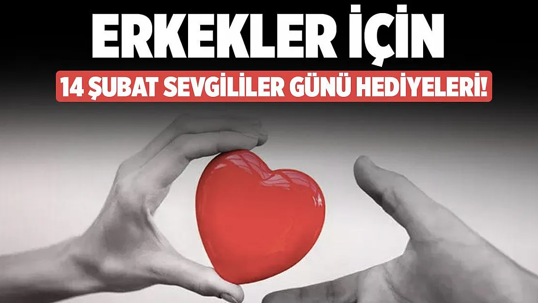 14 Şubat hediyeleri! 14 Şubat sevgililer günü hediyeleri erkekler için öneriler!