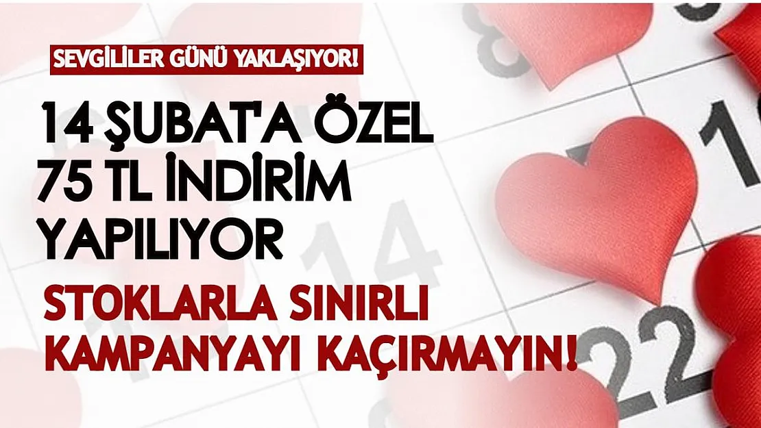 14 Şubat Sevgililer Günü'ne özel 75 TL indirimi kaçırmayın! Kampanya stoklarla sınırlı