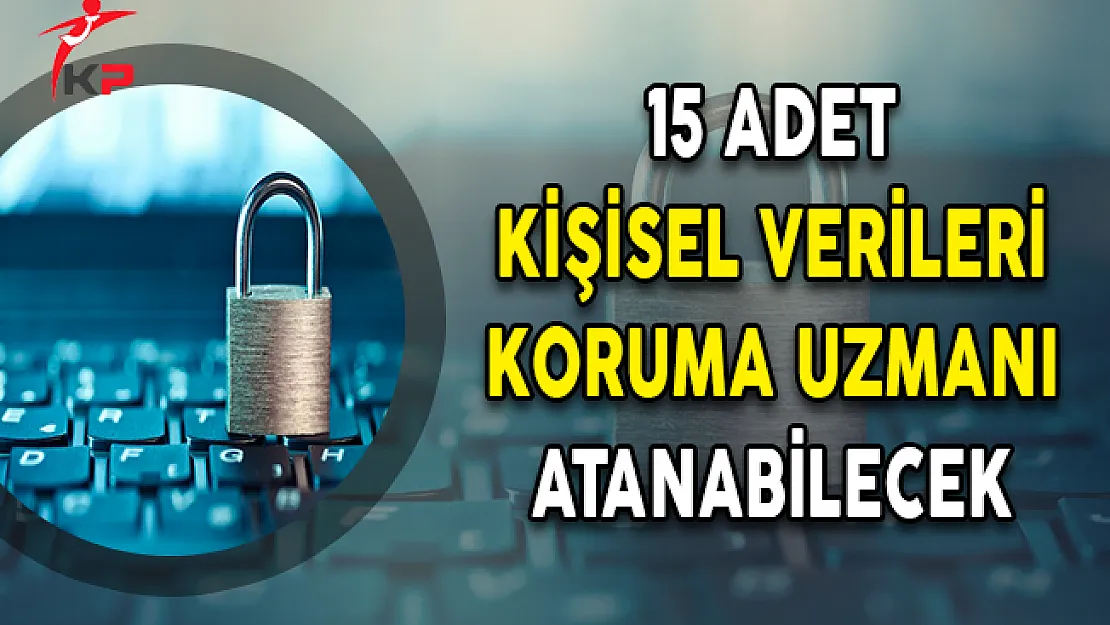 15 Adet Kişisel Verileri Koruma Uzmanı Atanabilecek