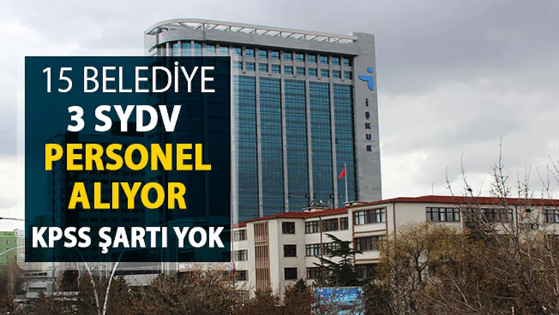 15 Belediye 3 SYDV Personel Alıyor ! KPSS Şartı Yok En Az İlkokul Mezunu