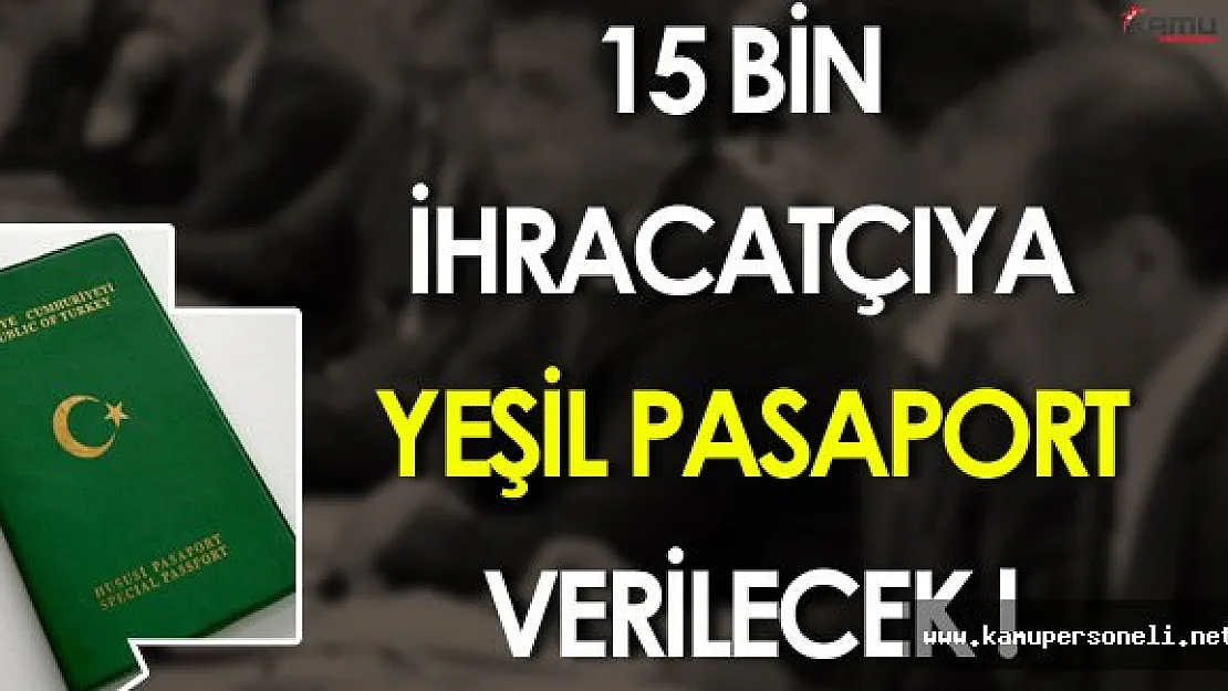 15 Bin İhracatçıya Yeşil Pasaport Verilecek!
