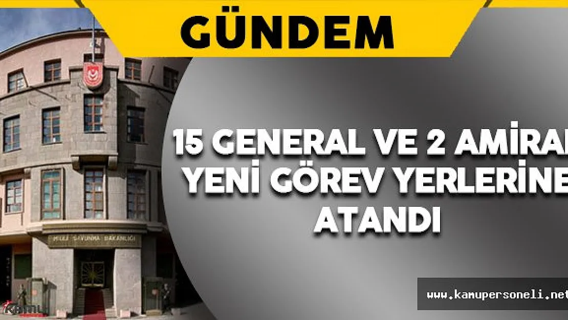 15 General ve 2 Amiral Yeni Görev Yerlerine Atandı