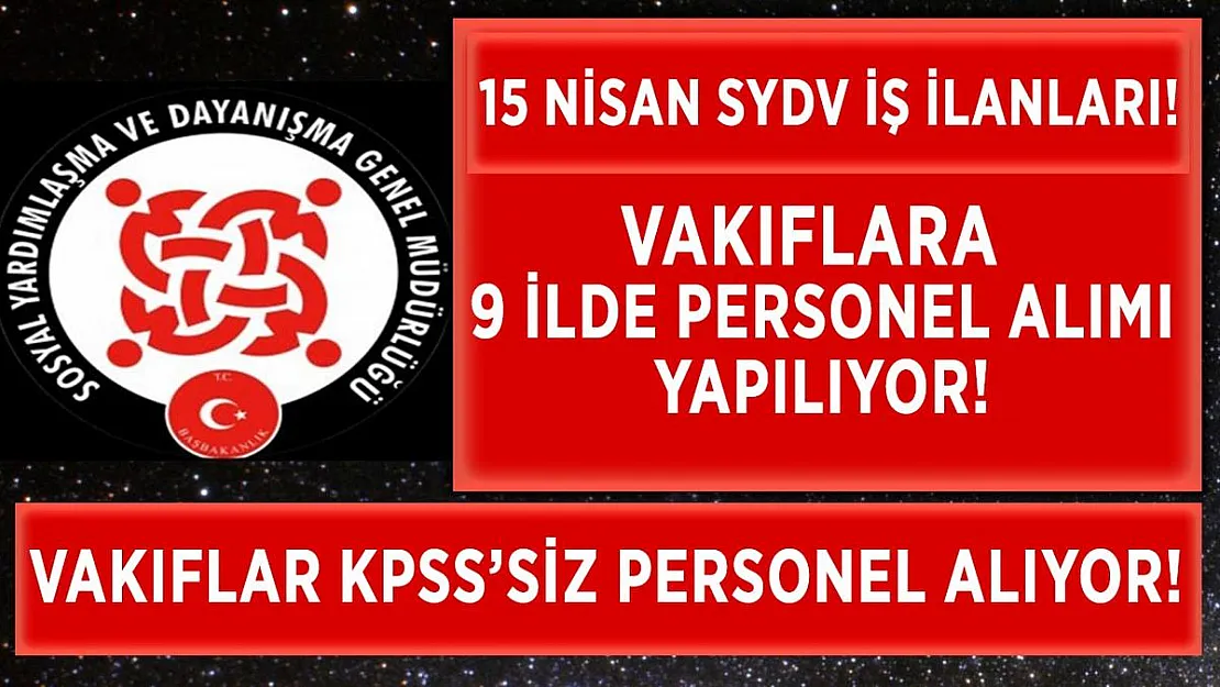15 Nisan Sosyal Yardımlaşma ve Dayanışma Vakıfları personel alım ilanlarını yayımladı! 9 ilde KPSS'siz alım başladı!