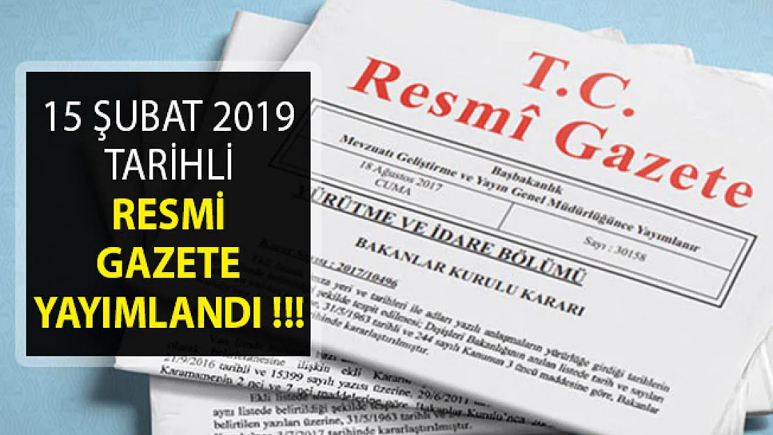 15 Şubat 2019 Tarihli ve 30687 Sayılı Resmi Gazete Yayımlandı!
