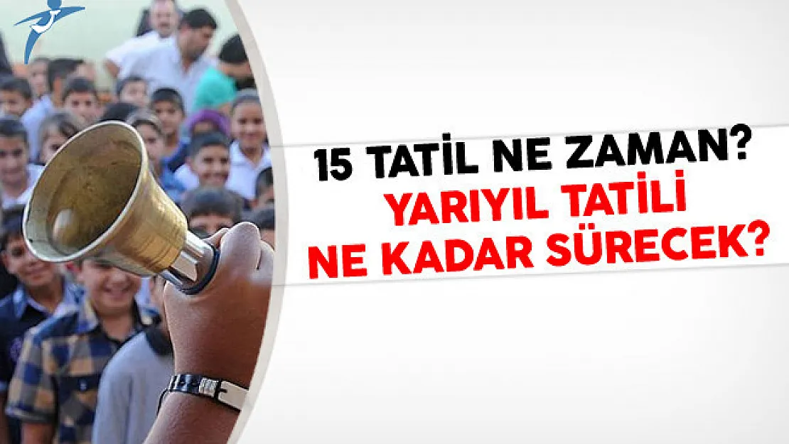 15 Tatil Ne Zaman? Yarıyıl Tatili Ne Kadar Sürecek?