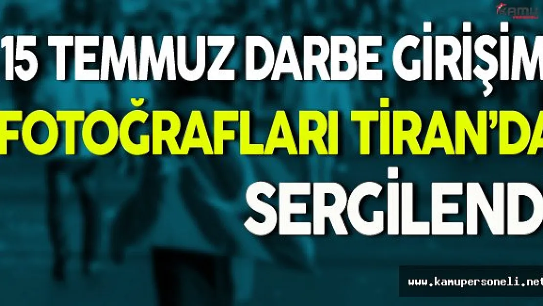15 Temmuz Darbe Girişi Fotoğrafları Tiran'da Sergilendi