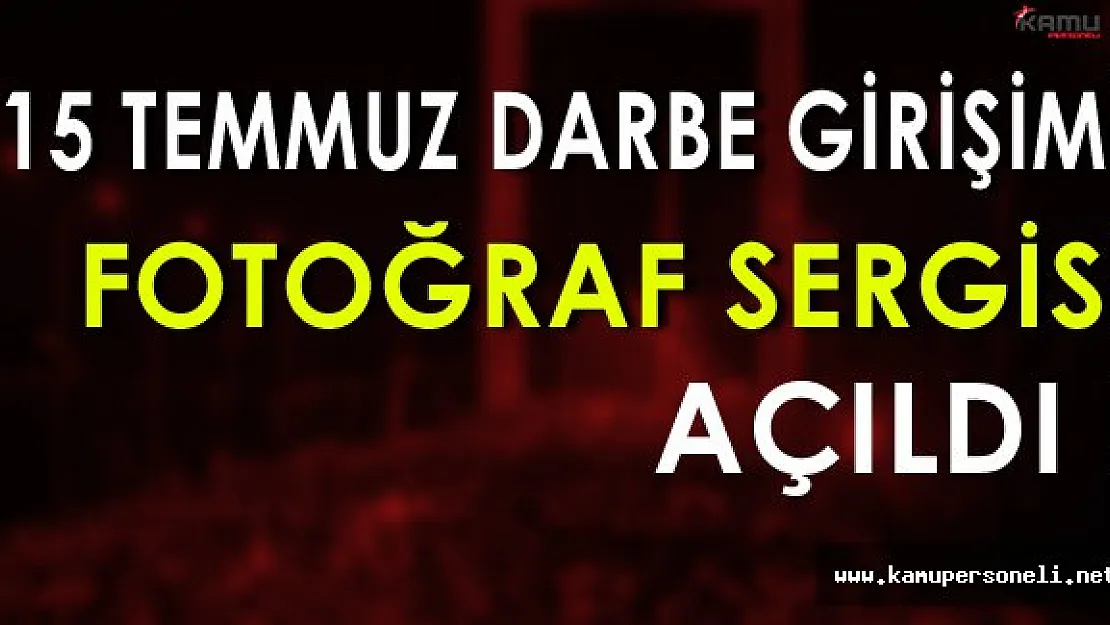 15 Temmuz Darbe Girişimi Fotoğraf Sergisi Açıldı