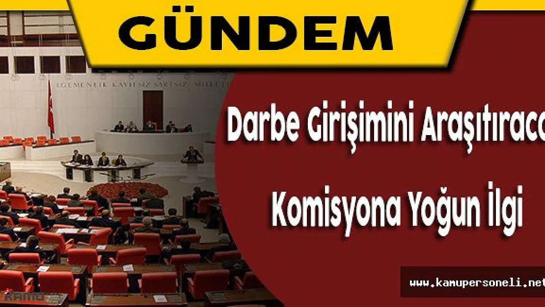 15 Temmuz Darbe Girişimini Araştırıcak Komisyona Yoğun İlgi Var