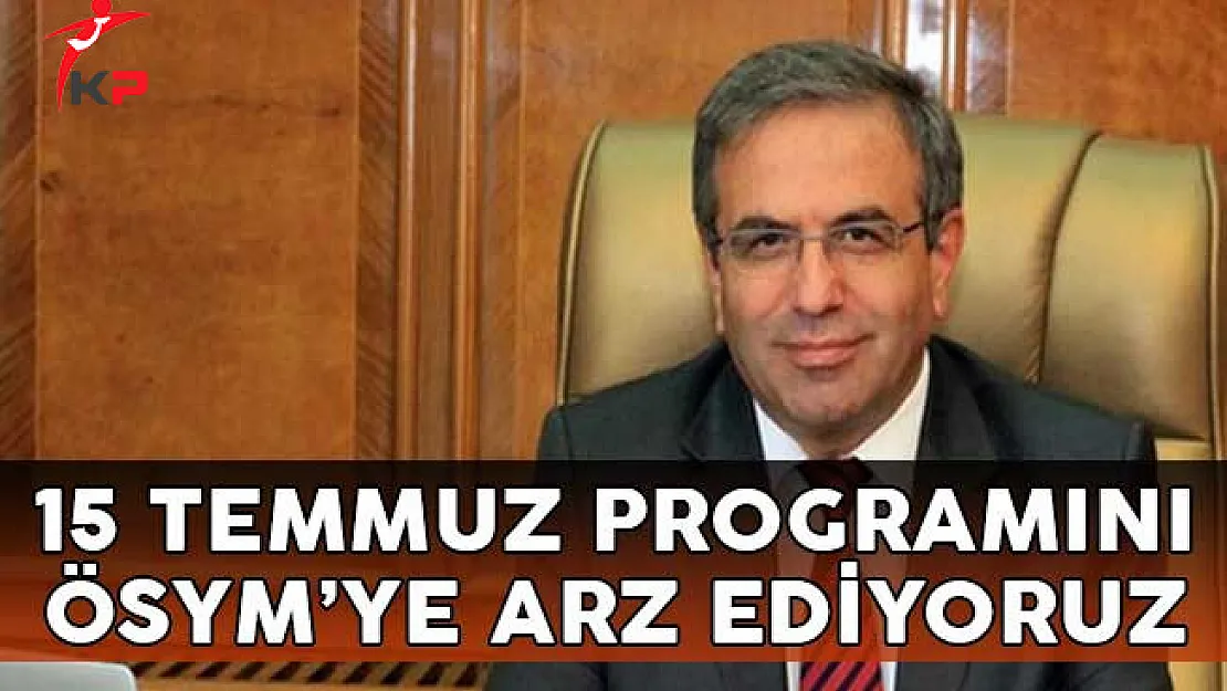 15 Temmuz Programını ÖSYM'ye Arz Ediyoruz