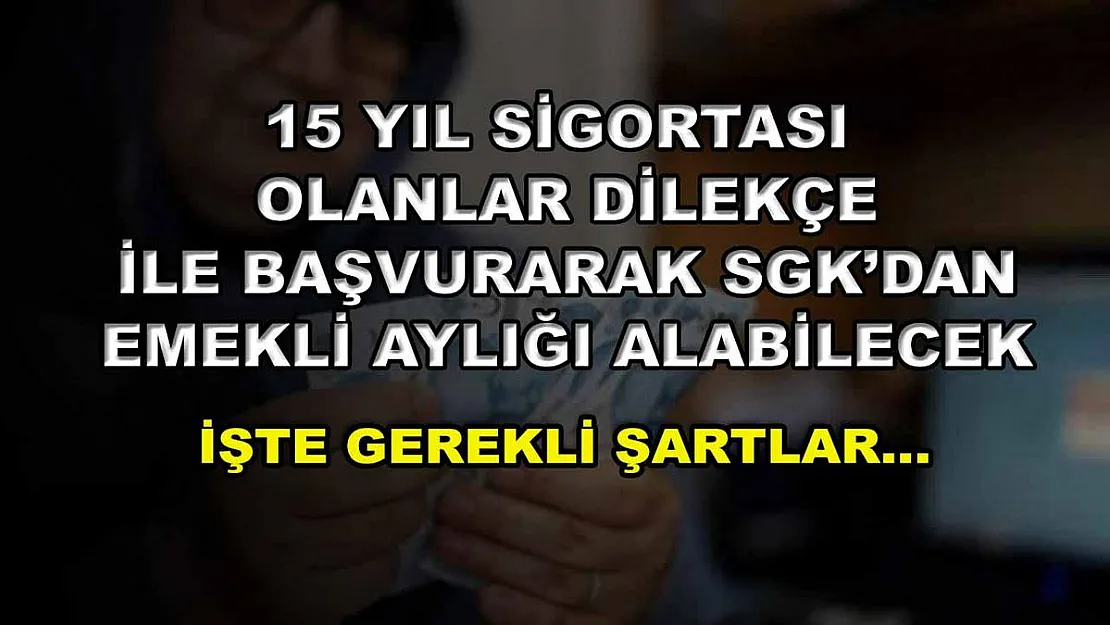 15 yıl sigortası olanlar dilekçe ile başvurarak SGK'dan emekli aylığı alabilecek! İşte gerekli şartlar…