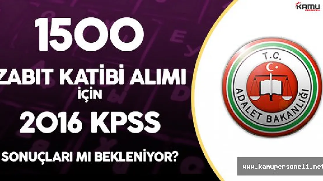 1500 Zabıt Katibi Alım İlanı İçin KPSS Sonuçları Mı Bekleniyor?