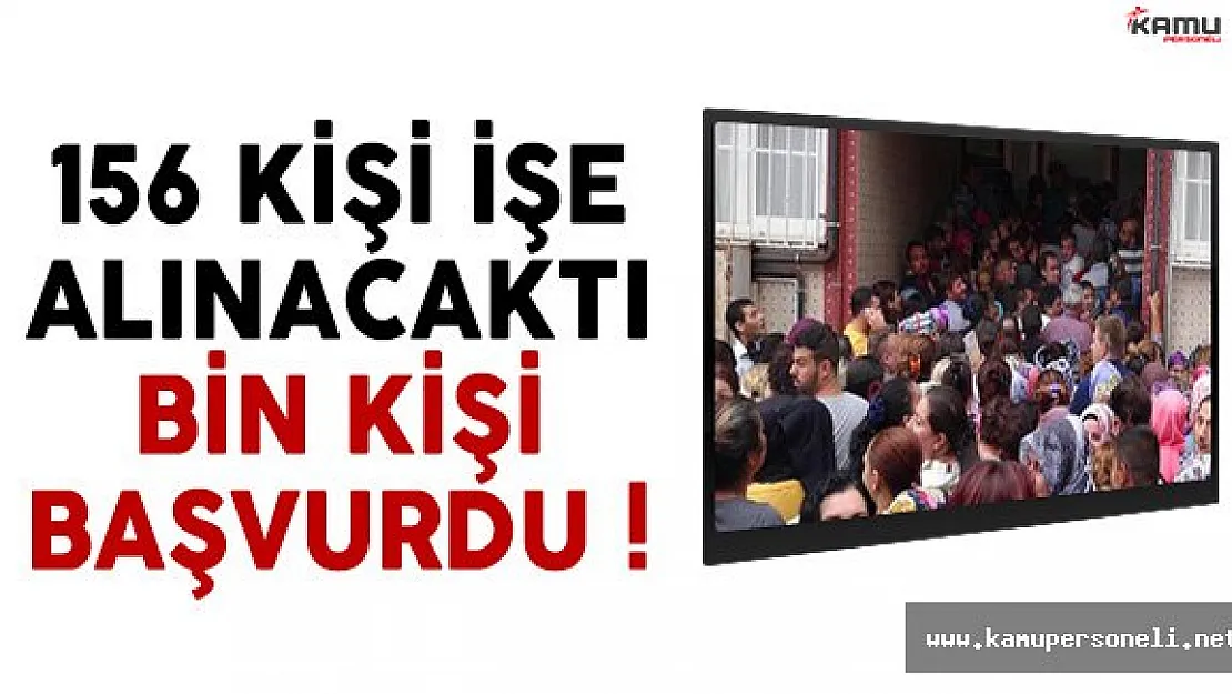 156 Kişinin İşe Alınacağı İşe Bin Kişi Başvurdu