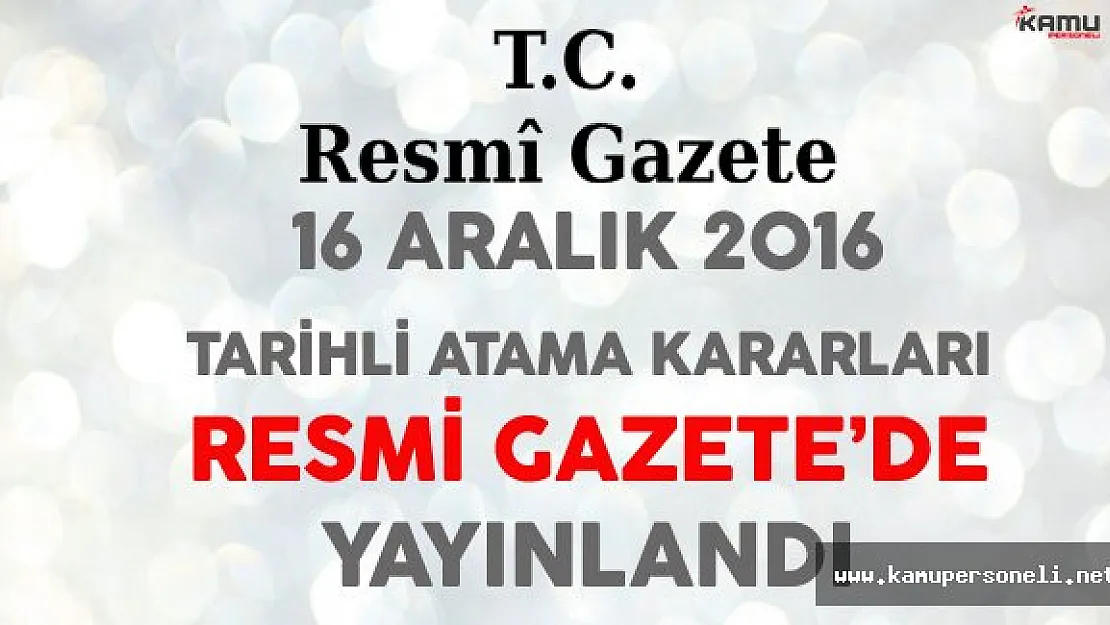 16 Aralık 2016 Tarihli Atama Kararları Resmi Gazete'de Yayınlandı