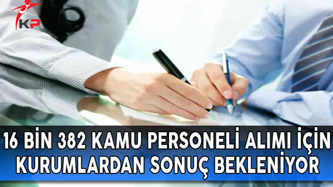 16 Bin 382 Kamu Personeli Alımı İçin Kurumlardan Sonuç Bekleniyor