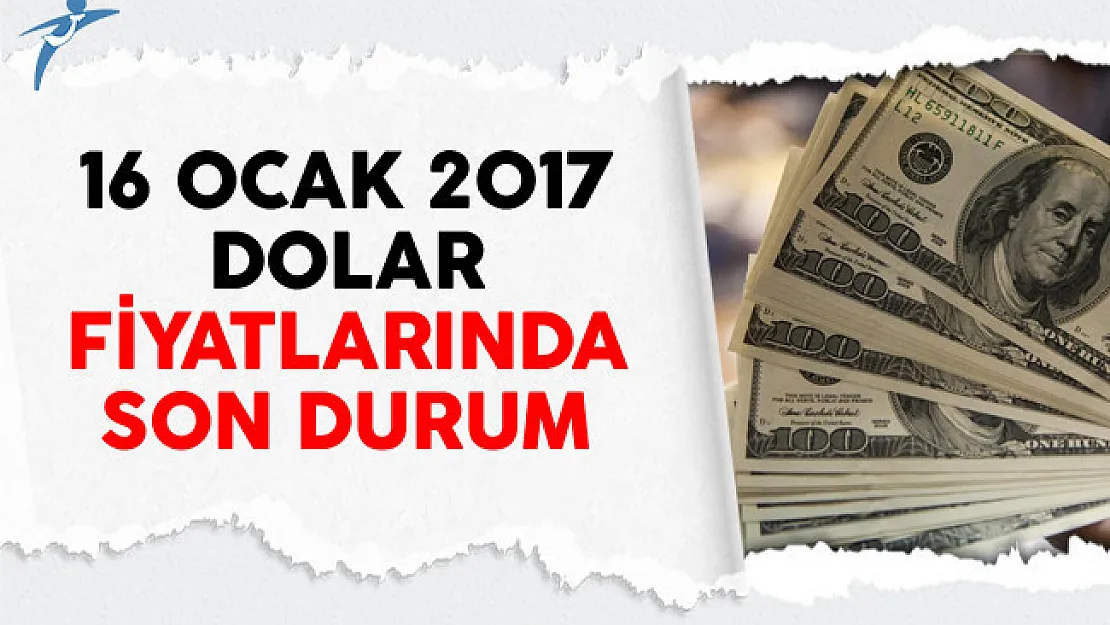16 Ocak 2017 Dolar Fiyatlarında Son Durum
