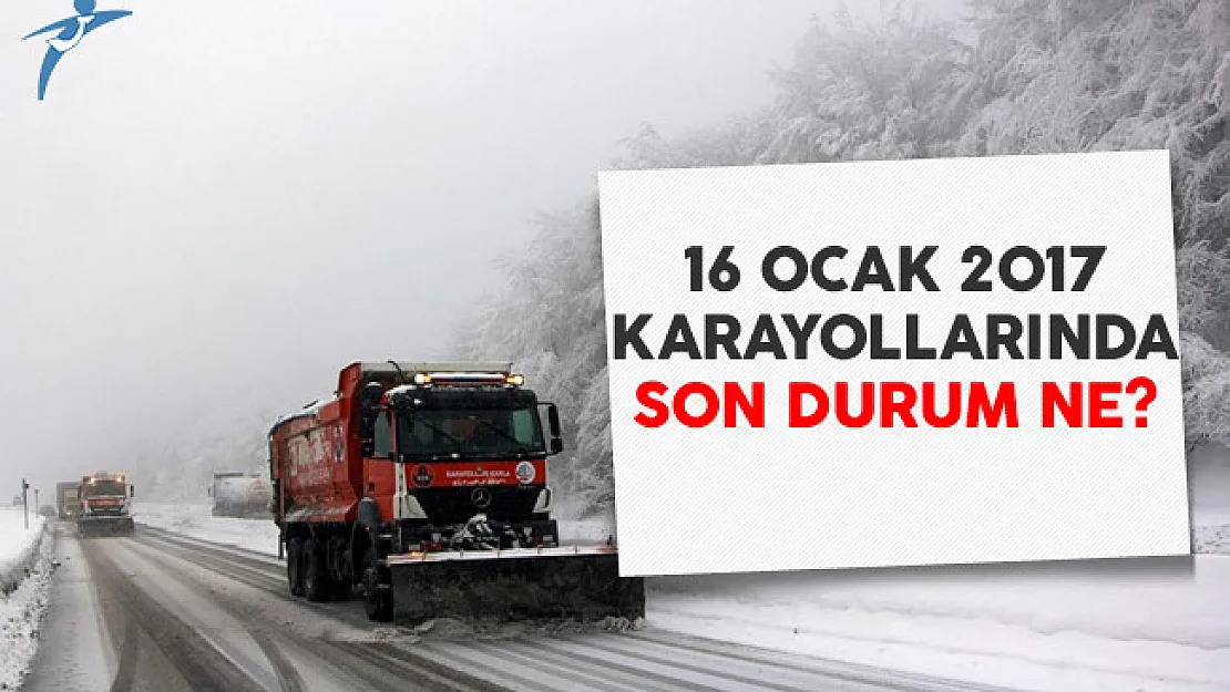 16 Ocak 2017 Karayollarında Son Durum Ne?
