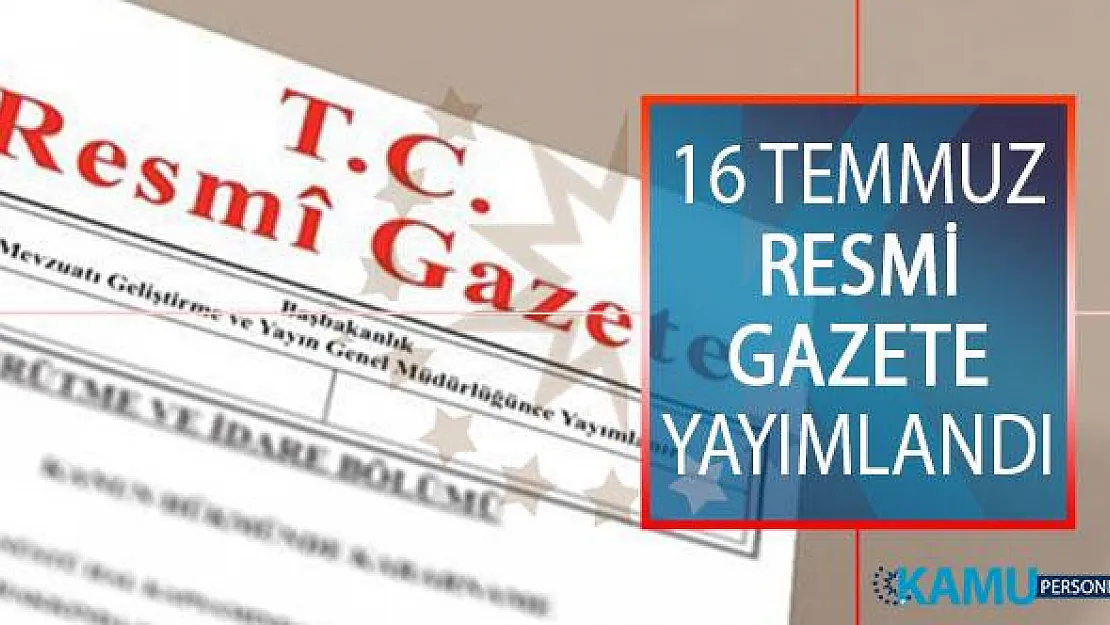16 Temmuz 2019 Tarihli ve 30833 Sayılı Resmi Gazete Yayımlandı! Resmi Gazete'de Neler Var?