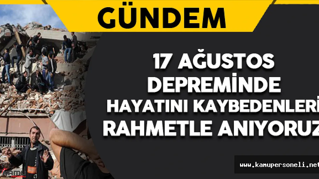 17 Ağustos'ta Hayatını Kaybedenleri Rahmetle Anıyoruz