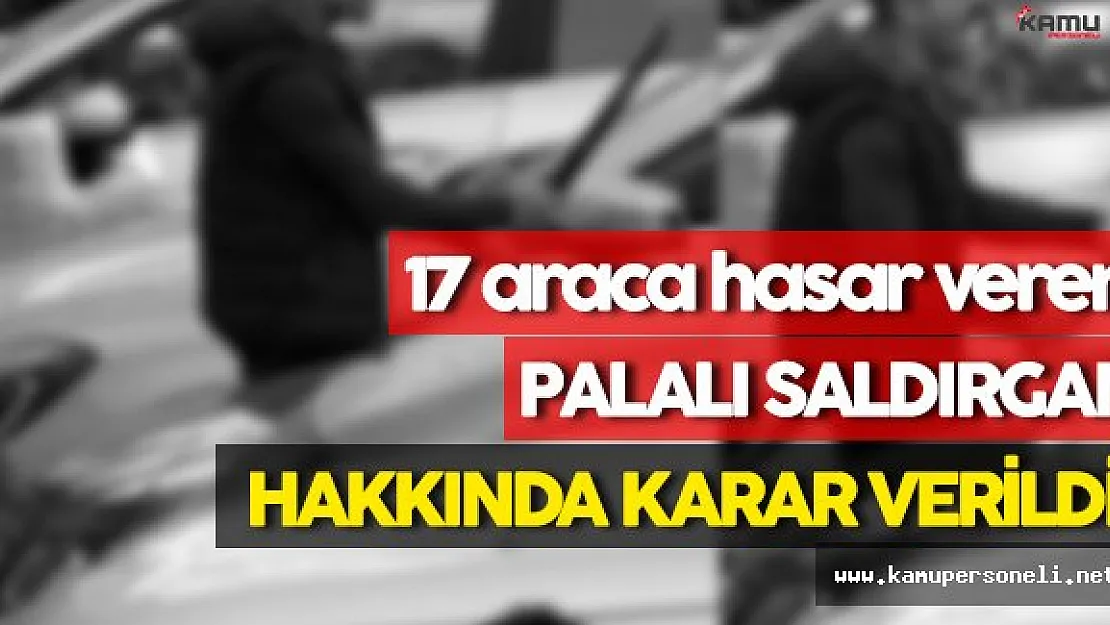 17 Araca Hasar Verip, Palayla Saldıran Şahıs Hakkında Adalet Kararını Verdi