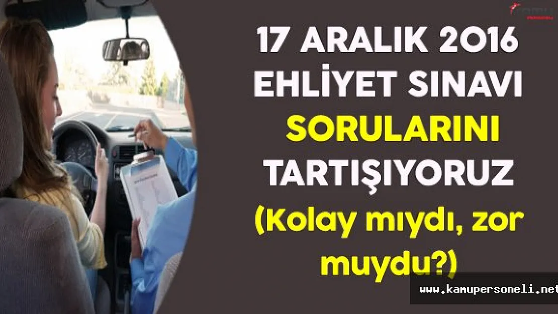 17 Aralık 2016 Ehliyet Sınavı Soruları, Cevapları ve Yorumları (Kolay mıydı, zor muydu?)