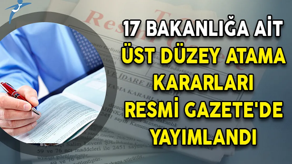 17 Bakanlığa Ait Üst Düzey Atama Kararları Resmi Gazete'de Yayımlandı