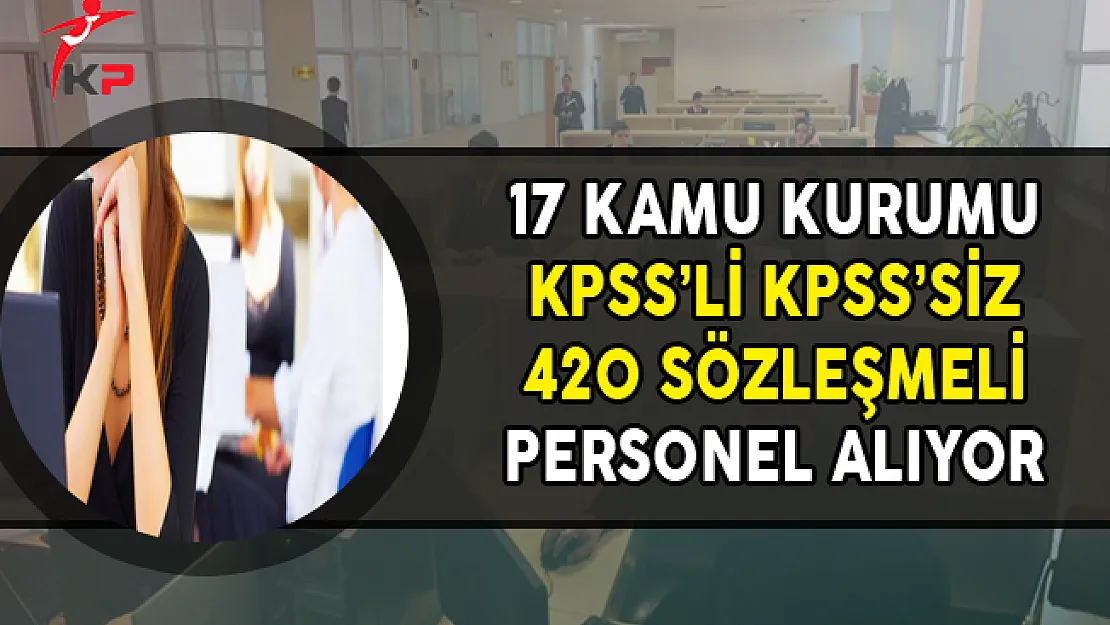 17 Kamu Kurumuna KPSS'li ve KPSS Şartsız 420 Sözleşmeli Personel Alımı Yapılıyor