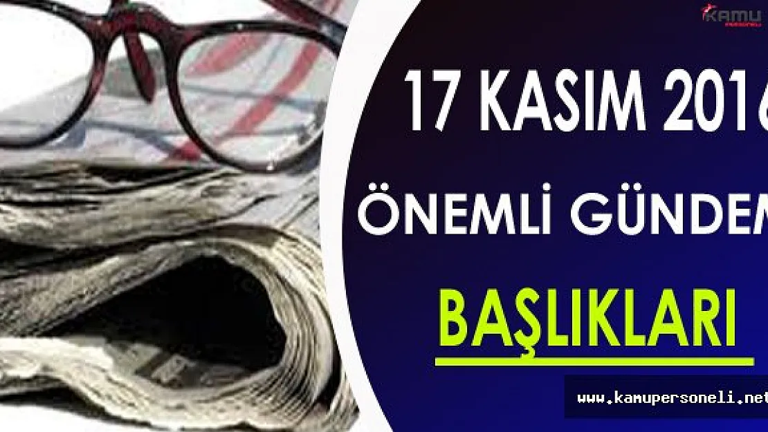 17 Kasım 2016 Gündem Başlıkları