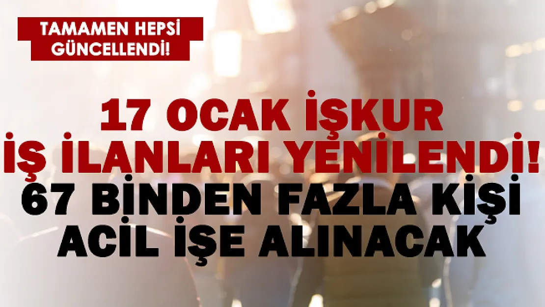 17 Ocak İŞKUR güncel iş ilanları yayımlandı! 67 binden fazla kişi acil işe alınacak! Bekçi, sekreter, işçi, hastane personeli ve daha fazlası