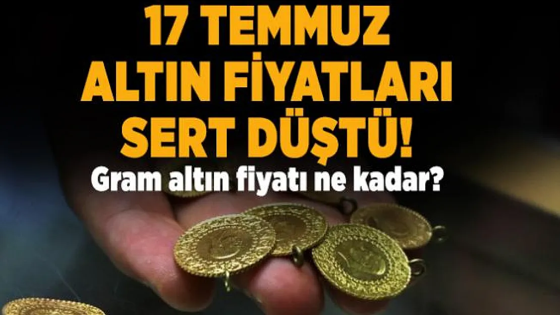 17 Temmuz altın fiyatları sert düştü! Gram altın fiyatı ne kadar?