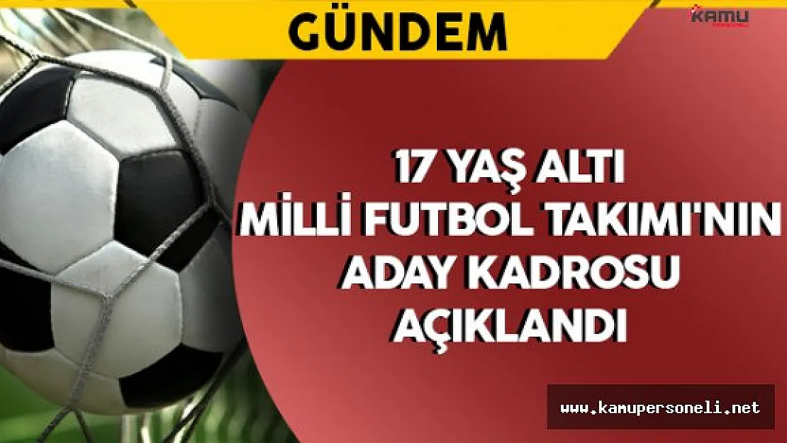 17 Yaş Altı Milli Futbol Takımı'nın Aday Kadrosu Açıklandı