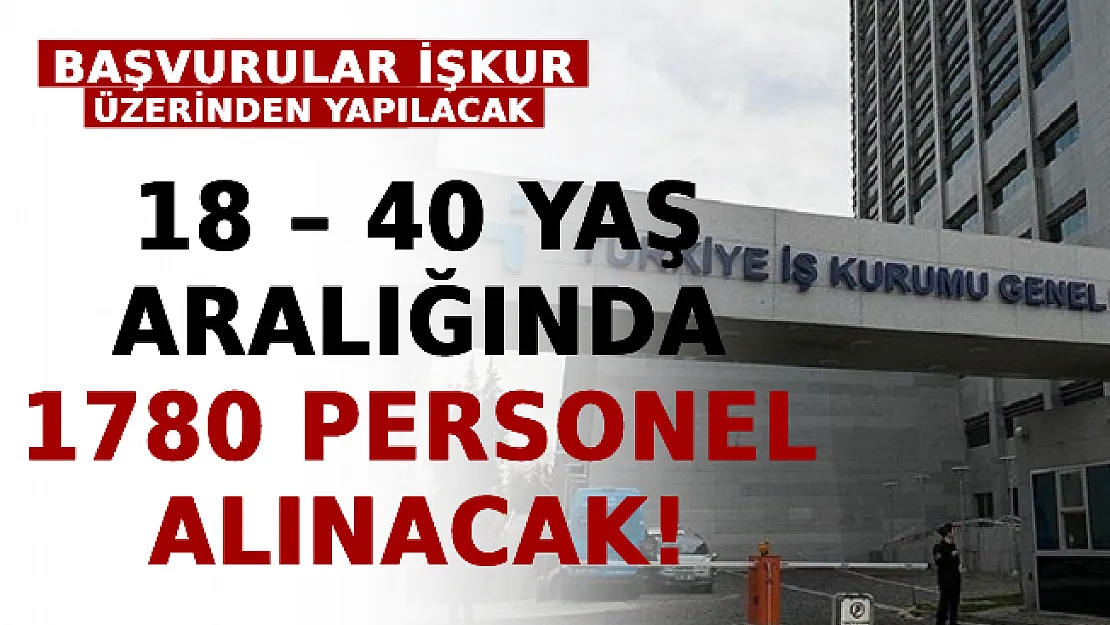18 – 40 Yaş Aralığında 1780 Personel Alınacak! Başvurular İŞKUR Üzerinden Yapılacak