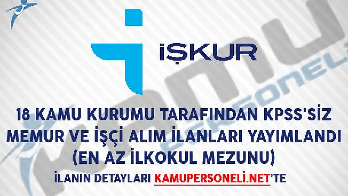 18 Kamu Kurumu Tarafından KPSS'siz Memur ve İşçi Alım İlanları Yayımlandı (En Az İlkokul Mezunu)